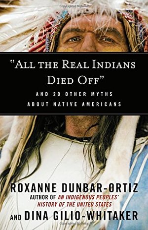 All the Real Indians Died Off: And 20 Other Myths About Native Americans All the Real Indians Died Off: And 20 Other Myths About Native Americans