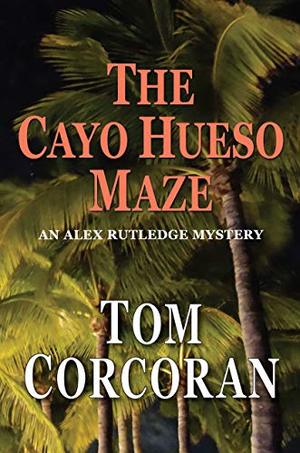 Cayo Hueso Maze, an Alex Rutledge Novel, The Cayo Hueso Maze, an Alex Rutledge Novel, The