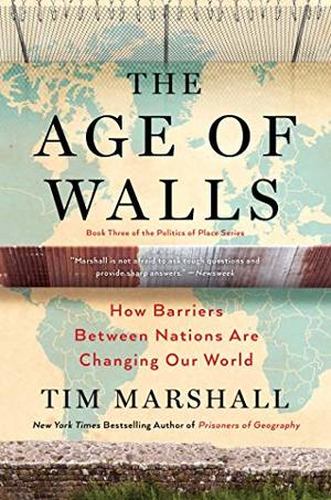 Age of Walls: How Barriers Between Nations Are Changing Our World (Politics of Place), The Age of Walls: How Barriers Between Nations Are Changing Our World (Politics of Place), The