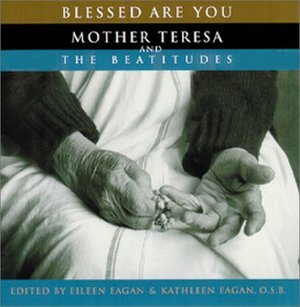 Blessed Are You: Mother Teresa and the Beatitudes Blessed Are You: Mother Teresa and the Beatitudes
