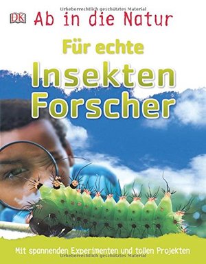 Ab in die Natur. Für echte Insektenforscher: Mit spannenden Experimenten und tollen Projekten Ab in die Natur. Für echte Insektenforscher: Mit spannenden Experimenten und tollen Projekten