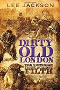 Dirty Old London: The Victorian Fight Against Filth Dirty Old London: The Victorian Fight Against Filth