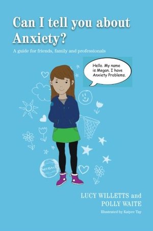 Can I tell you about Anxiety?: A guide for friends, family and professionals Can I tell you about Anxiety?: A guide for friends, family and professionals