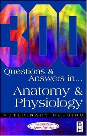 *300 Questions and Answers in Anatomy and Physiology for Veterinary Nurses *300 Questions and Answers in Anatomy and Physiology for Veterinary Nurses