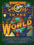 How in the World?: A Fascinating Journey Through the World of Human Ingenuity How in the World?: A Fascinating Journey Through the World of Human Ingenuity