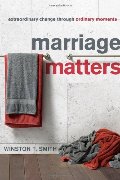 Marriage Matters: Extraordinary Change Through Ordinary Moments Marriage Matters: Extraordinary Change Through Ordinary Moments