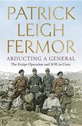 Abducting a General: The Kreipe Operation and SOE in Crete Abducting a General: The Kreipe Operation and SOE in Crete