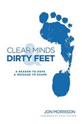 Clear Minds & Dirty Feet: A Reason to Hope, a Message to Share Clear Minds & Dirty Feet: A Reason to Hope, a Message to Share