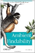 Ambient Findability: What We Find Changes Who We Become Ambient Findability: What We Find Changes Who We Become