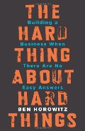 Hard Thing About Hard Things: Building a Business When There Are No Easy Answers, The Hard Thing About Hard Things: Building a Business When There Are No Easy Answers, The