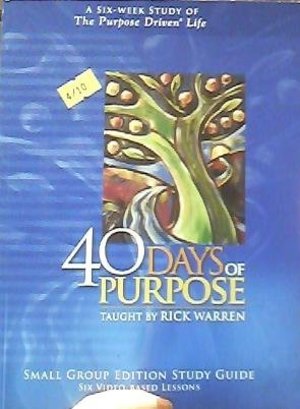 40 Days of Purpose (Small Group Edition Study Guide Six Video-Based Lessons) 40 Days of Purpose (Small Group Edition Study Guide Six Video-Based Lessons)