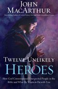 Twelve Unlikely Heroes-International Edition: How God Commissioned Unexpected People in the Bible and What He Wants to Do with You Twelve Unlikely Heroes-International Edition: How God Commissioned Unexpected People in the Bible and What He Wants to Do with You