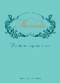 Mermaids: The Myths, Legends, and Lore Mermaids: The Myths, Legends, and Lore