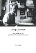 Living Anarchism: José Peirats and the Spanish Anarcho-syndicalist Movement Living Anarchism: José Peirats and the Spanish Anarcho-syndicalist Movement