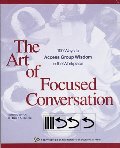 Art of Focused Conversation: 100 Ways to Access Group Wisdom in the Workplace, The Art of Focused Conversation: 100 Ways to Access Group Wisdom in the Workplace, The