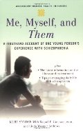 Me, Myself, and Them: A Firsthand Account of One Young Person's Experience with Schizophrenia Me, Myself, and Them: A Firsthand Account of One Young Person's Experience with Schizophrenia