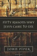 Fifty Reasons Why Jesus Came To Die Fifty Reasons Why Jesus Came To Die