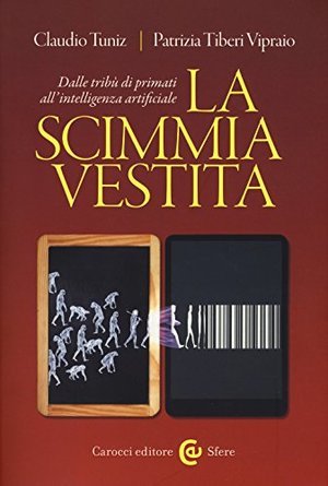 La scimmia vestita. Dalle tribù dei primati all'intelligenza artificiale La scimmia vestita. Dalle tribù dei primati all'intelligenza artificiale
