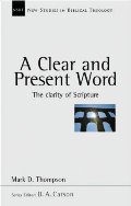 Clear and Present Word: The Clarity of Scripture (New Studies in Biblical Theology), A Clear and Present Word: The Clarity of Scripture (New Studies in Biblical Theology), A