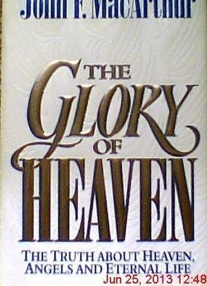 Glory of Heaven: The Truth About Heaven, Angels and Eternal Life, The Glory of Heaven: The Truth About Heaven, Angels and Eternal Life, The