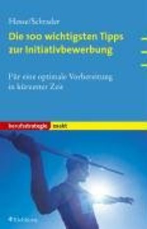 Die wichtigsten 100 Tipps zur Initiativbewerbung (exakt): Für eine optimale Vorbereitung in kürzester Zeit 02 Die wichtigsten 100 Tipps zur Initiativbewerbung (exakt): Für eine optimale Vorbereitung in kürzester Zeit 02