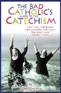 Bad Catholic's Guide to the Catechism: A Faithful, Fun-Loving Look at Catholic Dogmas, Doctrines, and Schmoctrines (Bad Catholic's guides), The Bad Catholic's Guide to the Catechism: A Faithful, Fun-Loving Look at Catholic Dogmas, Doctrines, and Schmoctrines (Bad Catholic's guides), The