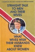 Straight Talk to Men and Their Wives; What Wives Wish Their Husbands Knew About Women Straight Talk to Men and Their Wives; What Wives Wish Their Husbands Knew About Women