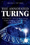 Annotated Turing: A Guided Tour Through Alan Turing's Historic Paper on Computability and the Turing Machine, The Annotated Turing: A Guided Tour Through Alan Turing's Historic Paper on Computability and the Turing Machine, The