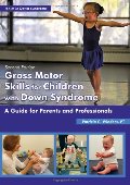 Gross Motor Skills for Children With Down Syndrome: A Guide for Parents and Professionals (Topics in Down Syndrome) Gross Motor Skills for Children With Down Syndrome: A Guide for Parents and Professionals (Topics in Down Syndrome)