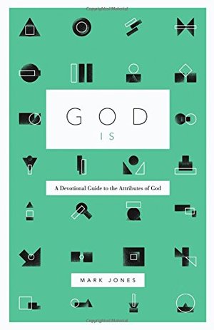 God Is: A Devotional Guide to the Attributes of God - 231.4 JON God Is: A Devotional Guide to the Attributes of God - 231.4 JON