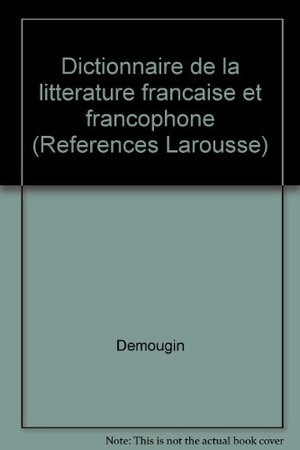 DICTIONNAIRE DE LA LITTERATURE FRANCAISE ET FRANCOPHONE. Tome 1 DICTIONNAIRE DE LA LITTERATURE FRANCAISE ET FRANCOPHONE. Tome 1