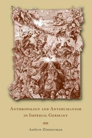 Anthropology and Antihumanism in Imperial Germany Anthropology and Antihumanism in Imperial Germany