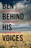 Ben Behind His Voices: One Family's Journey from the Chaos of Schizophrenia to Hope Ben Behind His Voices: One Family's Journey from the Chaos of Schizophrenia to Hope