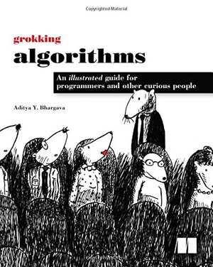 Grokking Algorithms: An illustrated guide for programmers and other curious people Grokking Algorithms: An illustrated guide for programmers and other curious people
