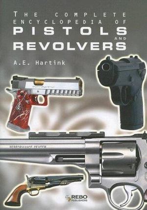 Complete Encyclopedia of Pistols and Revolvers, The Complete Encyclopedia of Pistols and Revolvers, The