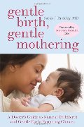 Gentle Birth, Gentle Mothering: A Doctor's Guide to Natural Childbirth and Gentle Early Parenting Choices Gentle Birth, Gentle Mothering: A Doctor's Guide to Natural Childbirth and Gentle Early Parenting Choices