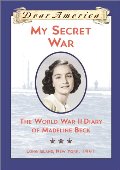 My Secret War: The World War II Diary of Madeline Beck, Long Island, New York 1941 (Dear America Series) My Secret War: The World War II Diary of Madeline Beck, Long Island, New York 1941 (Dear America Series)