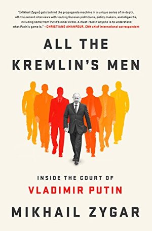 All the Kremlin's Men: Inside the Court of Vladimir Putin All the Kremlin's Men: Inside the Court of Vladimir Putin