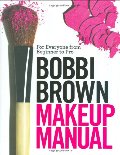 Bobbi Brown Makeup Manual: For Everyone from Beginner to Pro Bobbi Brown Makeup Manual: For Everyone from Beginner to Pro