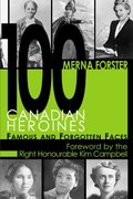 100 Canadian Heroines: Famous and Forgotten Faces 100 Canadian Heroines: Famous and Forgotten Faces