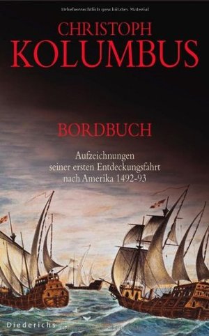 Christoph Kolumbus: Bordbuch - Aufzeichnungen seiner ersten Entdeckungsfahrt nach Amerika 1492-93 Christoph Kolumbus: Bordbuch - Aufzeichnungen seiner ersten Entdeckungsfahrt nach Amerika 1492-93