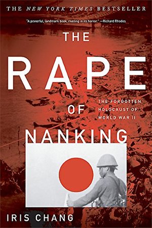 Rape Of Nanking: The Forgotten Holocaust Of World War II, The Rape Of Nanking: The Forgotten Holocaust Of World War II, The