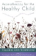 Aromatherapy for the Healthy Child Aromatherapy for the Healthy Child