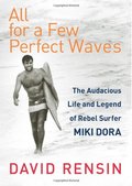 All for a Few Perfect Waves: The Audacious Life and Legend of Rebel Surfer Miki Dora All for a Few Perfect Waves: The Audacious Life and Legend of Rebel Surfer Miki Dora