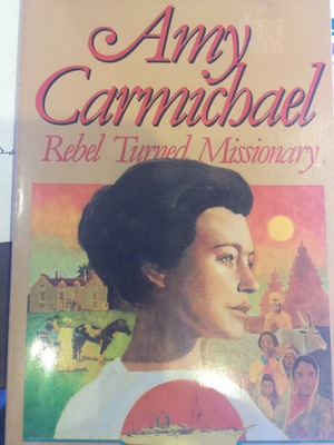 Amy Carmichael- Rebel Turned Missionary Amy Carmichael- Rebel Turned Missionary