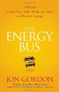 Energy Bus: 10 Rules to Fuel Your Life, Work, and Team with Positive Energy, The Energy Bus: 10 Rules to Fuel Your Life, Work, and Team with Positive Energy, The