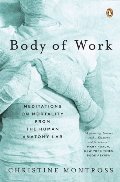 Body of Work: Meditations on Mortality from the Human Anatomy Lab Body of Work: Meditations on Mortality from the Human Anatomy Lab