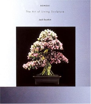 Bonsai: The Art of Living Sculpture Bonsai: The Art of Living Sculpture