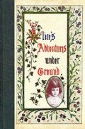 Alice's Adventures Under Ground: The Story That Became Alice in Wonderland Alice's Adventures Under Ground: The Story That Became Alice in Wonderland