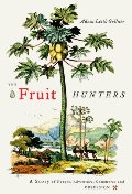 Fruit Hunters: A Story of Nature, Adventure, Commerce, and Obsession, The Fruit Hunters: A Story of Nature, Adventure, Commerce, and Obsession, The